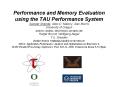 Performance and Memory Evaluation using the TAU Performance System Sameer Shende, Allen D. Malony, Alan Morris University of Oregon {sameer, malony, amorris}@cs.uoregon.edu  Holger Brunst, Wolfgang Nagel T.U. Dresden {holger.brunst, PowerPoint PPT Presentation