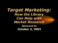 Target Marketing: How the Library Can Help with Market Research PowerPoint PPT Presentation