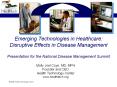 Emerging Technologies in Healthcare: Disruptive Effects in Disease Management Presentation for the National Disease Management Summit PowerPoint PPT Presentation