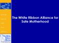 The White Ribbon Alliance for Safe Motherhood PowerPoint PPT Presentation