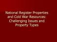 National Register Properties and Cold War Resources: Challenging Issues and Property Types PowerPoint PPT Presentation