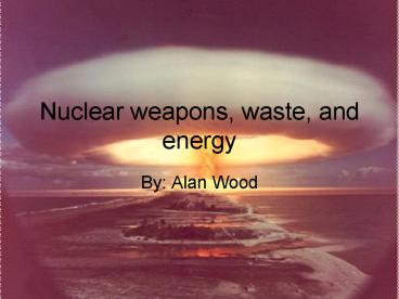 Nuclear weapons, waste, and energy
