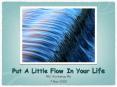 Put A Little Flow In Your Life PowerPoint PPT Presentation