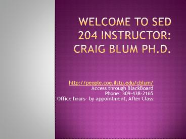 Welcome to SED 204 Instructor: Craig Blum Ph'D'