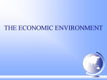 THE ECONOMIC ENVIRONMENT