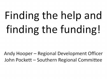Finding the help and finding the funding! Andy Hooper 