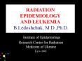 RADIATION EPIDEMIOLOGY AND LEUKEMIA  B.Ledoshchuk, M.D.,Ph.D. PowerPoint PPT Presentation