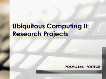 Ubiquitous Computing II: Research Projects