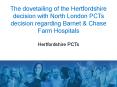 The dovetailing of the Hertfordshire decision with North London PCTs decision regarding Barnet PowerPoint PPT Presentation