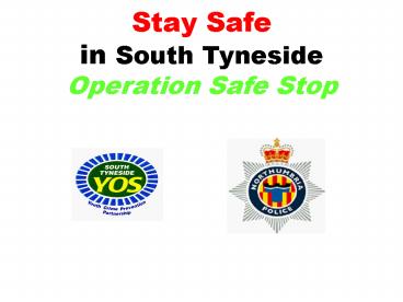 Stay Safe in South Tyneside Operation Safe Stop
