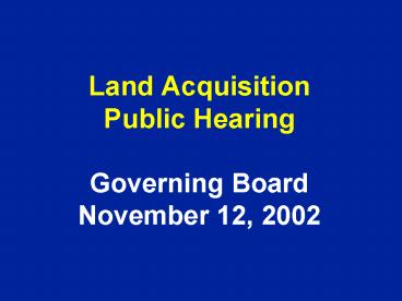 Land Acquisition Public Hearing Governing Board November 12, 2002