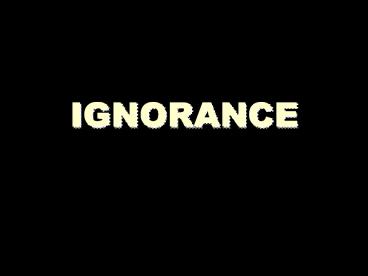 IGNORANCE