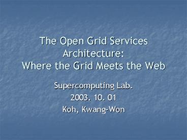 The Open Grid Services Architecture: Where the Grid Meets the Web
