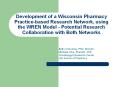 Development of a Wisconsin Pharmacy Practice-based Research Network, using the WREN Model - Potential Research Collaboration with Both Networks PowerPoint PPT Presentation