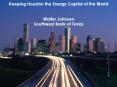 Keeping Houston the Energy Capital of the World  Walter Johnson Southwest Bank of Texas PowerPoint PPT Presentation