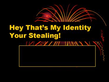 Hey Thats My Identity Your Stealing