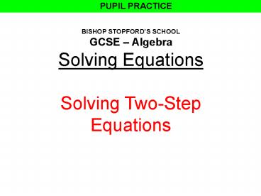 BISHOP STOPFORDS SCHOOL GCSE Algebra Solving Equations Solving TwoStep Equations