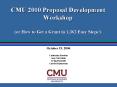 CMU 2010 Proposal Development Workshop or How to Get a Grant in 1,362 Easy Steps PowerPoint PPT Presentation