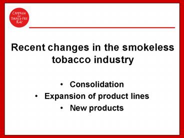 Recent changes in the smokeless tobacco industry