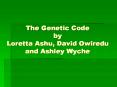The Genetic Code by Loretta Ashu, David Owiredu and Ashley Wyche PowerPoint PPT Presentation