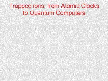Trapped ions: from Atomic Clocks to Quantum Computers