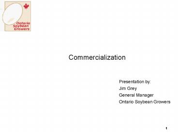 Presentation by: Jim Grey General Manager Ontario Soybean Growers