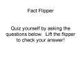 Fact Flipper Quiz yourself by asking the questions below' Lift the flipper to check your answer PowerPoint PPT Presentation