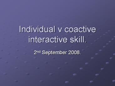 Individual v coactive interactive skill'