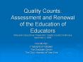 Quality Counts: Assessment and Renewal of the Education of Educators Wisconsin Educational Preparation: Quality Counts Conference November 2, 2006 PowerPoint PPT Presentation