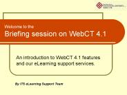 Welcome to the Briefing session on WebCT 4.1