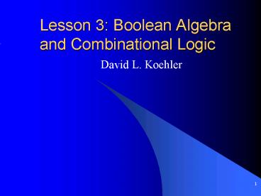 Lesson 3: Boolean Algebra and Combinational Logic