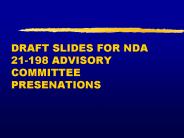DRAFT SLIDES FOR NDA 21-198 ADVISORY COMMITTEE PRESENATIONS