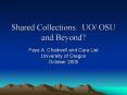 Shared Collections: UO OSU and Beyond PowerPoint PPT Presentation