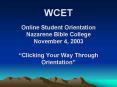 WCET Online Student Orientation Nazarene Bible College November 4, 2003 Clicking Your Way Through Or PowerPoint PPT Presentation