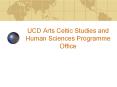 UCD Arts Celtic Studies and Human Sciences Programme Office PowerPoint PPT Presentation