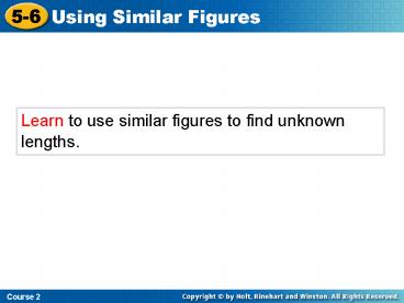 Learn to use similar figures to find unknown lengths'