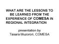 WHAT ARE THE LESSONS TO BE LEARNED FROM THE EXPERIENCE OF COMESA IN REGIONAL INTEGRATION presentatio PowerPoint PPT Presentation