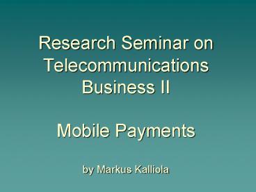 Research Seminar on Telecommunications Business II Mobile Payments by Markus Kalliola