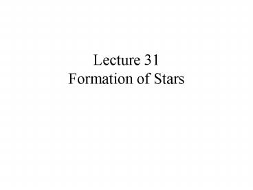 Lecture 31 Formation of Stars