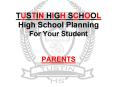 TUSTIN HIGH SCHOOL High School Planning For Your Student PARENTS PowerPoint PPT Presentation