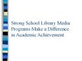 Strong School Library Media Programs Make a Difference in Academic Achievement PowerPoint PPT Presentation