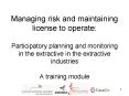 Managing risk and maintaining license to operate: Participatory planning and monitoring in the extractive in the extractive industries A training module PowerPoint PPT Presentation