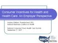 Consumer Incentives for Health and Health Care: An Employer Perspective PowerPoint PPT Presentation