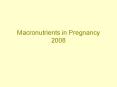 Macronutrients in Pregnancy 2008 PowerPoint PPT Presentation