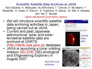 Scientific Satellite Data Archives at JAXA Ken Ebisawa, K. Matsuzaki, Iku Shinohara, T. Tamura, H. Murakami, Y. Miyashita, K. Inada, H. Narumi, S. Fujishima, S. Sobue, M. Abe, K. Kitazato and Ken T. Murata Japan Aerospace Exploration Agency