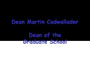 Dean Martin Cadwallader Dean of the Graduate School