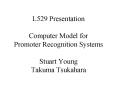 L529 Presentation Computer Model for Promoter Recognition Systems Stuart Young Takuma Tsukahara PowerPoint PPT Presentation