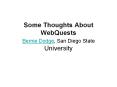 Some Thoughts About WebQuests Bernie Dodge, San Diego State University PowerPoint PPT Presentation