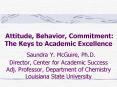 Attitude, Behavior, Commitment: The Keys to Academic Excellence Saundra Y' McGuire, Ph'D' Director, PowerPoint PPT Presentation