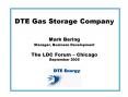 DTE Gas Storage Company Mark Bering Manager, Business Development The LDC Forum Chicago September 20 PowerPoint PPT Presentation